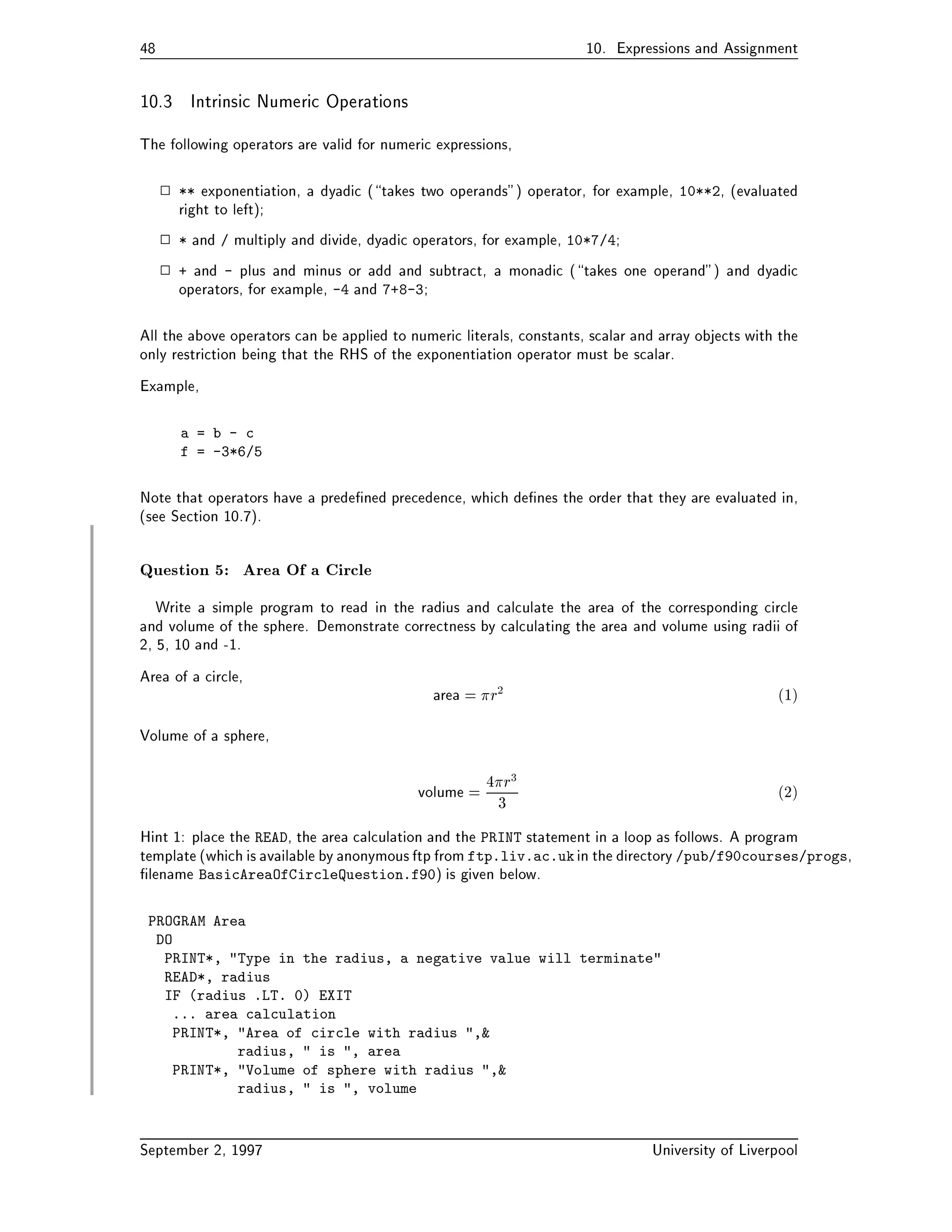 allows English names to be used instead this allows programs to make sense 
to a casual reader 
Even when the computer has just been turned on each memory location will contain some sort of 
value In this case the values will be random In the general case the values will be those that remain 
from the previous program that used the memory For this reason it is very important to initialise 
memory locations before trying to use the values that they are storing 
All CPUs have an instruction set or language that they understand Eventually all Fortran  