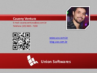 Union Softwares
www.uso.com.br
blog.uso.com.br
Caueny Ventura
E-mail: caueny.ventura@uso.com.br
Telefone: (19) 3825 - 7200
 
