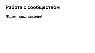 Работа с сообществом 
Ждём предложений! 
 