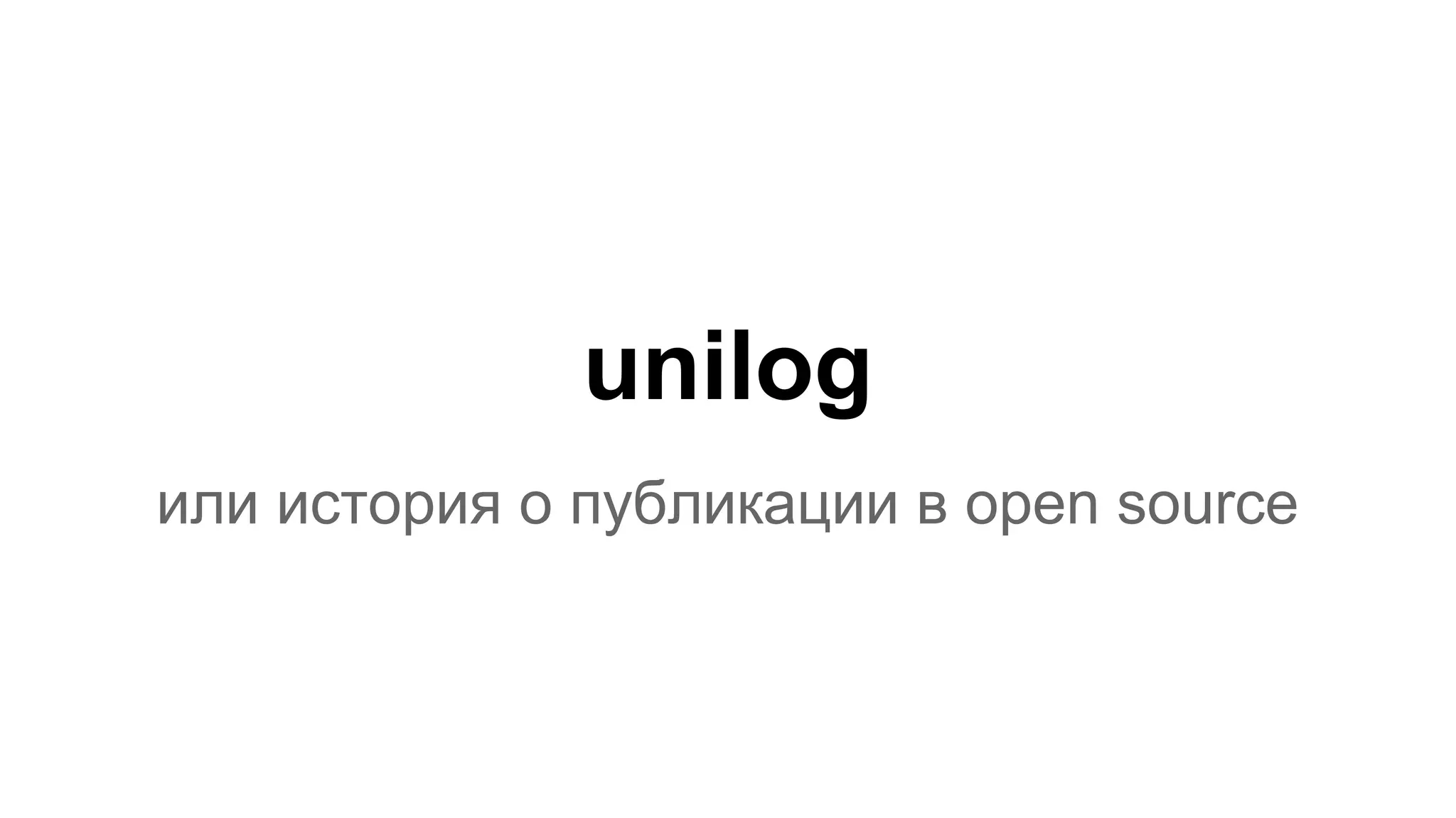 unilog
или история о публикации в open source
 