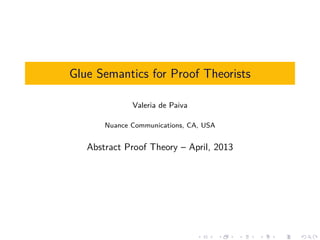 Glue Semantics for Proof Theorists

              Valeria de Paiva

       Nuance Communications, CA, USA


   Abstract Proof Theory – April, 2013
 