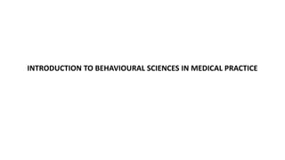 INTRODUCTION TO BEHAVIOURAL SCIENCES IN MEDICAL PRACTICE
 