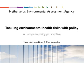 Tackling environmental health risks with policy A European policy perspective Leendert van Bree & Eva Kunseler 