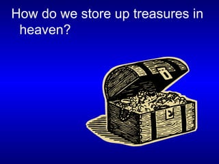 How do we store up treasures in heaven?  