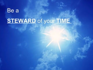 Be a STEWARD  of your  TIME  