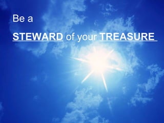 Be a STEWARD  of your  TREASURE  