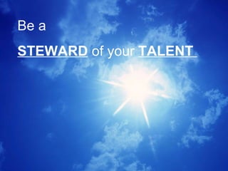 Be a STEWARD  of your  TALENT  