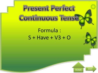 Formula :
S + Have + V3 + O
HOME EXIT
 