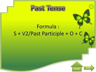 Formula :
S + V2/Past Participle + O + C
HOME EXIT
 