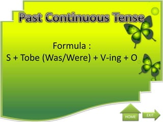 Formula :
S + Tobe (Was/Were) + V-ing + O
HOME EXIT
 