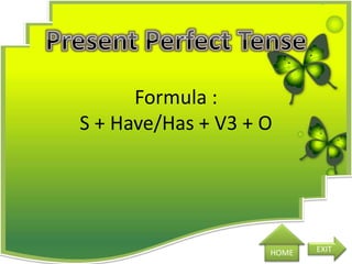 Formula :
S + Have/Has + V3 + O
HOME EXIT
 