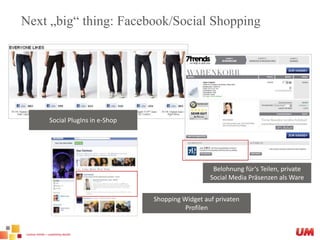 SocialPlugIns in e-ShopBelohnung für‘sTeilen, private Social Media Präsenzen als WareShopping Widget auf privaten ProfilenNext „big“ thing: Facebook/Social Shopping