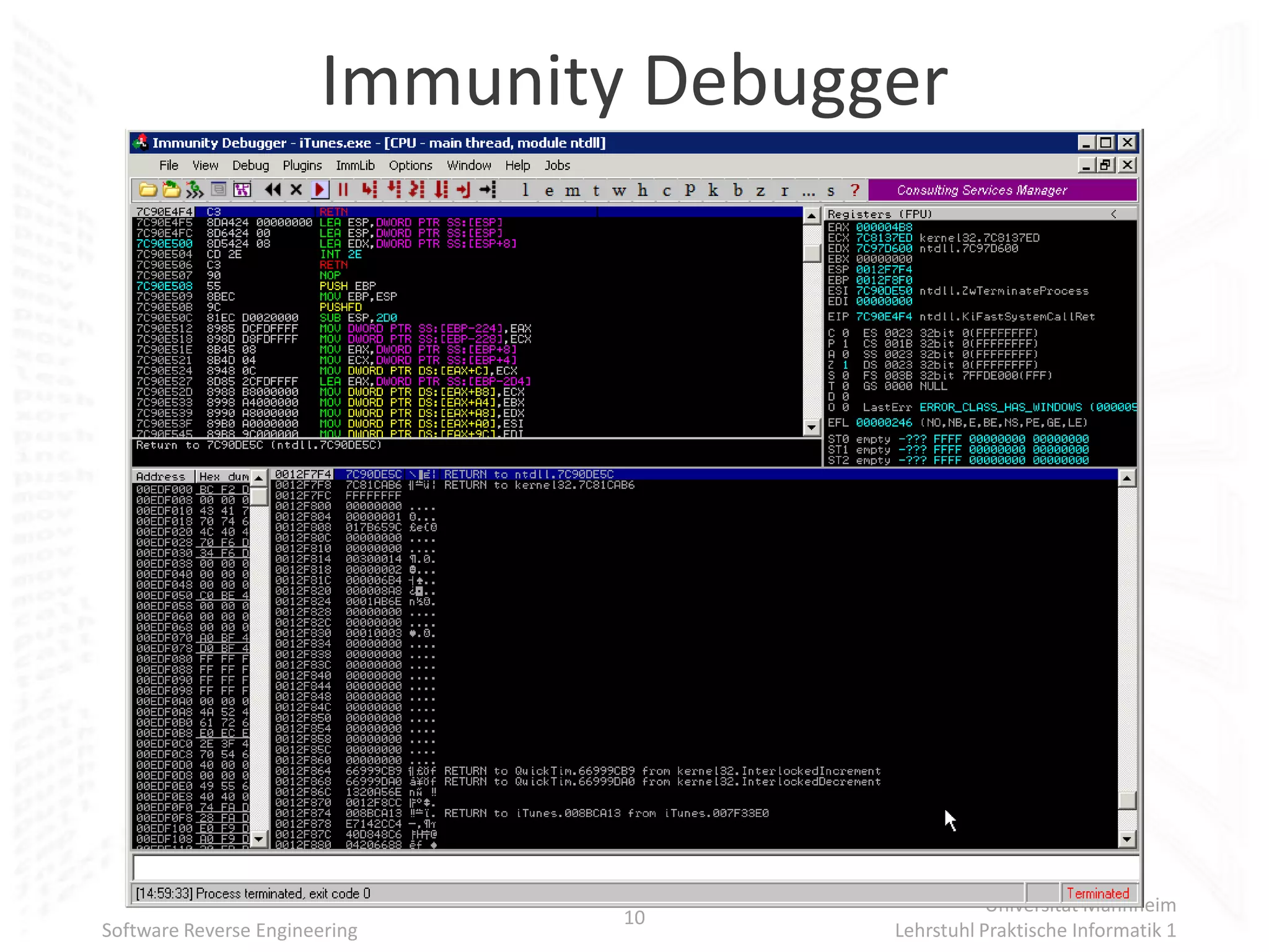 Immunity Debugger




                                                 Universität Mannheim
                               10
Software Reverse Engineering          Lehrstuhl Praktische Informatik 1
 