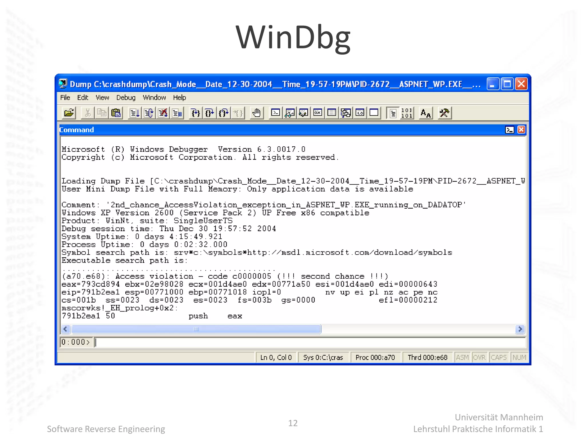 WinDbg




                                                   Universität Mannheim
                                 12
Software Reverse Engineering            Lehrstuhl Praktische Informatik 1
 