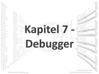 Kapitel 7 -
                      Debugger
                                          Universität Mannheim
Software Reverse Engineering   Lehrstuhl Praktische Informatik 1
 