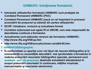 UNIMARC- întreţinerea formatului.

  Interesele utilizatorilor formatului UNIMARC sunt protejate de
   Comitetul Permanen...
