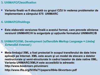 3. UNIMARC/Classification

   Varianta finală va fi discutată cu grupul CZU în vederea problemelor de
    implementare a ...
