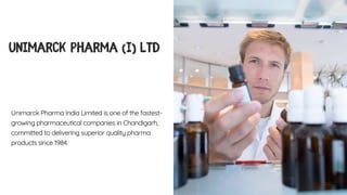 Unimarck Pharma India Limited is one of the fastest-
growing pharmaceutical companies in Chandigarh,
committed to delivering superior quality pharma
products since 1984.
Unimarck Pharma (I) Ltd
 