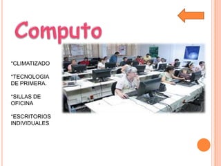 *CLIMATIZADO
*TECNOLOGIA
DE PRIMERA.
*SILLAS DE
OFICINA
*ESCRITORIOS
INDIVIDUALES
 