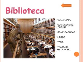 *CLIMATIZADO
*CON MESAS DE
LECTURA
*COMPUTADORAS
*LIBROS
*TESIS
*TRABAJOS
ESCOLARES
 