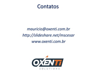 Contatos
mauricio@oxenti.com.br
http://slideshare.net/mscesar
www.oxenti.com.br
 