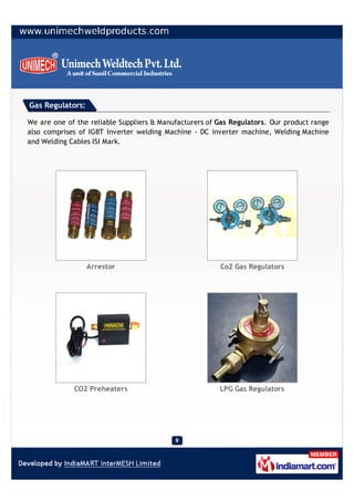 Gas Regulators:

We are one of the reliable Suppliers & Manufacturers of Gas Regulators. Our product range
also comprises of IGBT Inverter welding Machine - DC inverter machine, Welding Machine
and Welding Cables ISI Mark.




                  Arrestor                              Co2 Gas Regulators




             CO2 Preheaters                             LPG Gas Regulators
 