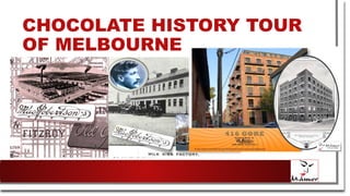 CHOCOLATE HISTORY TOUR
OF MELBOURNE
 
