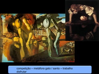 competição – metáfora gato / santo – trabalho
disfrutar
 