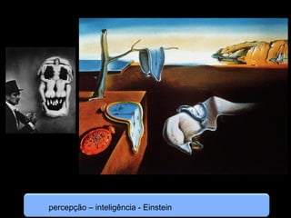 percepção – inteligência - Einstein
 