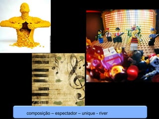 composição – espectador – unique - river
 