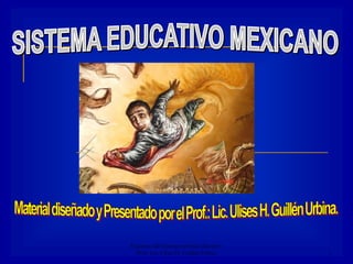 Esquema del sistema nacional educativo:
Prof.: Lic. Ulises H. Guillén Urbina 1
 