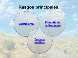 Rasgos principales
Esteticismo.
Social y
político.
Filosofía de
la liberación
 