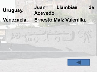 Uruguay.
Juan Llambías de
Acevedo.
Venezuela. Ernesto Maiz Valenilla.
 