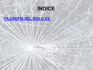 ÍNDICE
FILOSOFÍA DEL SIGLO XX.
 