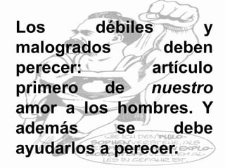 Los débiles y
malogrados deben
perecer: artículo
primero de nuestro
amor a los hombres. Y
además se debe
ayudarlos a perecer.
 