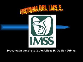 Presentada por el prof.: Lic. Ulises H. Guillén Urbina.
 