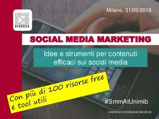 SOCIAL MEDIA MARKETING
Milano, 31/05/2016
UNIVERSITÀ DI MILANO-BICOCCA
#SmmAtUnimib
Idee e strumenti per contenuti
efficaci sui social media
 
