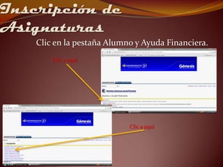 Inscripción de
Asignaturas
    Clic en la pestaña Alumno y Ayuda Financiera.
        Clic a aquí




                            Clic a aquí
 
