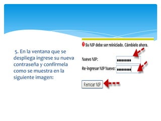 5. En la ventana que se
despliega ingrese su nueva
contraseña y confírmela
como se muestra en la
siguiente imagen:
 