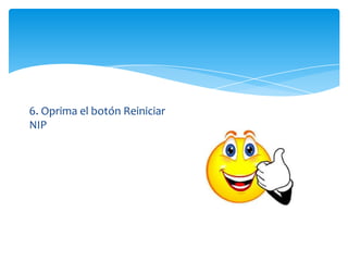 6. Oprima el botón Reiniciar
NIP
 