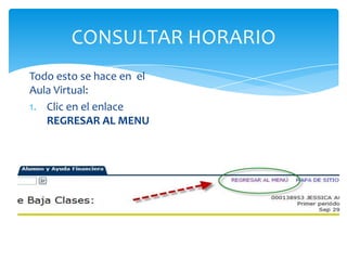 CONSULTAR HORARIO
Todo esto se hace en el
Aula Virtual:
1. Clic en el enlace
REGRESAR AL MENU
 