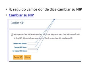 • 4: seguido vamos donde dice cambiar su NIP
• Cambiar su NIP
 