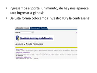• Ingresamos al portal uniminuto, de hay nos aparece
  para ingresar a génesis
• De Esta forma colocamos nuestro ID y la contraseña
 