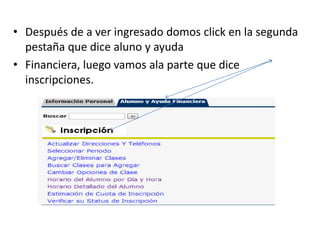 • Después de a ver ingresado domos click en la segunda
  pestaña que dice aluno y ayuda
• Financiera, luego vamos ala parte que dice
  inscripciones.
 