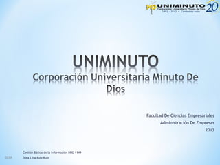 Gestión Básica de la Información NRC 1149
Dora Lilia Ruiz RuizDLRR
Facultad De Ciencias Empresariales
Administración De Empresas
2013
 