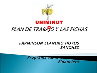 UNIMINUT
         O


FARMINSON LEANDRO HOYOS
                SANCHEZ

   Programa Administración
                Financiera
 