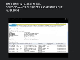 CALIFICACION PARCIAL AL 60%
SELECCIONAMOS EL NRC DE LA ASIGNATURA QUE
QUEREMOS
 