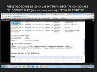 RESULTADO DONDE LE INDICA LAS MATERIAS INSCRITAS CON NOMBRE
DEL DOCENTE PA ES (PENDIENTE POR ASIGNAR) Y FECHA DE REGISTRO
 