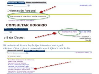 CONSULTAR HORARIO




Clic en el enlace de horarios: hay dos tipos de horario, el usuario puede
seleccionar el de su preferencia para consultar y ver la diferencia entre los dos
 