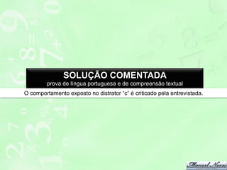 SOLUÇÃO COMENTADA
prova de língua portuguesa e de compreensão textual
O comportamento exposto no distrator “c” é criticado pela entrevistada.

 
